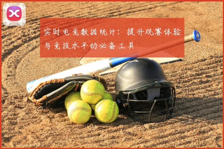 实时电竞数据统计：提升观赛体验与竞技水平的必备工具